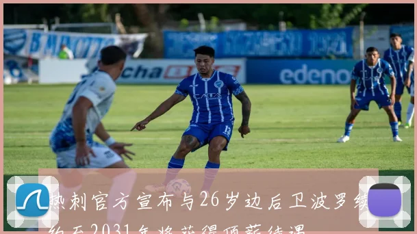 热刺官方宣布与26岁边后卫波罗续约至2031年将获得顶薪待遇