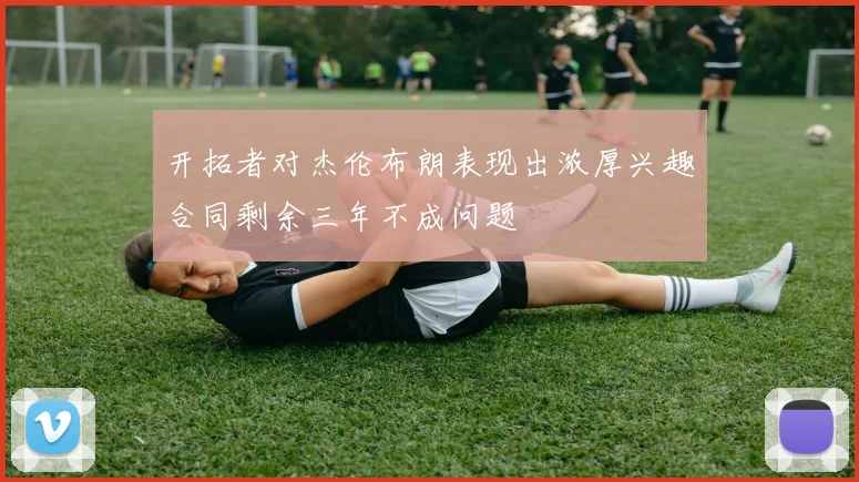 开拓者对杰伦布朗表现出浓厚兴趣合同剩余三年不成问题
